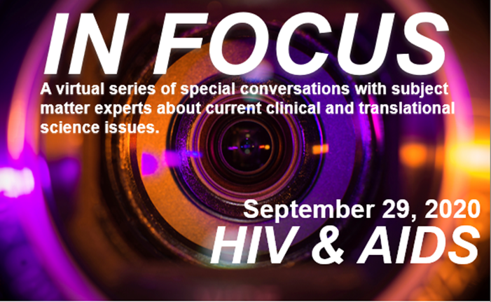 In Focus: A Virtual series of special coversations with subject matter experts about current clinical and translational science issues; September 29- HIV & AIDS